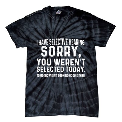 I Have Selective Hearing Sorry You WerenT Selected Today Tie-Dye T-Shirt