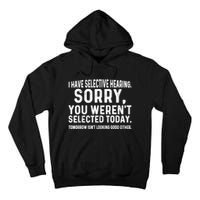 I Have Selective Hearing Sorry You WerenT Selected Today Tall Hoodie