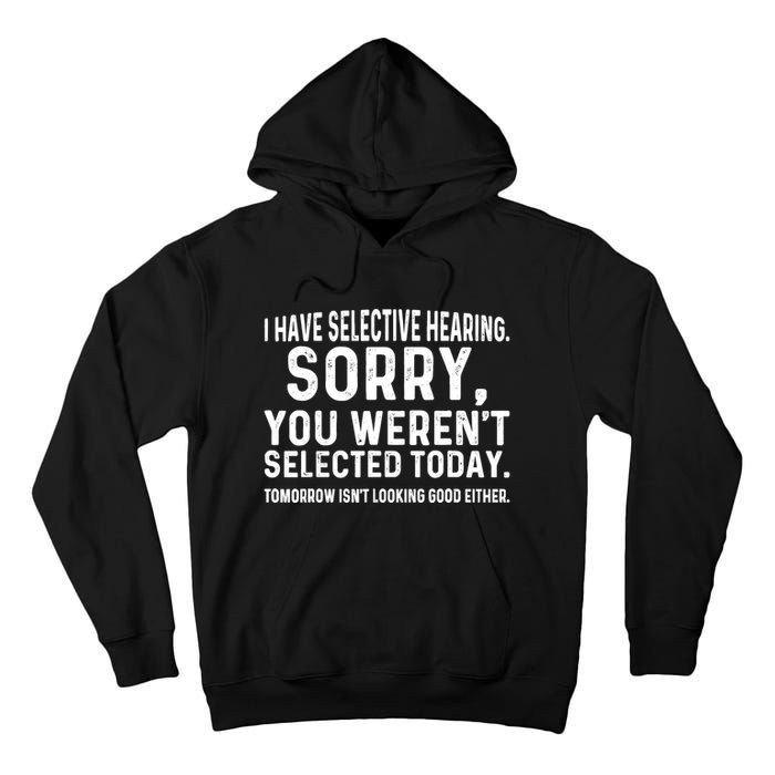 I Have Selective Hearing Sorry You WerenT Selected Today Tall Hoodie