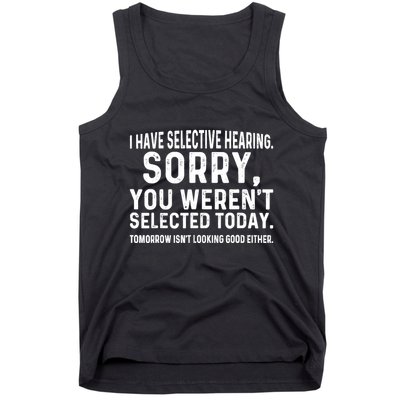 I Have Selective Hearing Sorry You WerenT Selected Today Tank Top