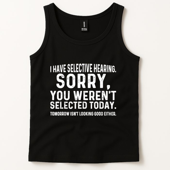 I Have Selective Hearing Sorry You WerenT Selected Today Tank Top
