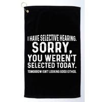 I Have Selective Hearing Sorry You WerenT Selected Today Golf Towel
