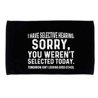 I Have Selective Hearing Sorry You WerenT Selected Today Microfiber Hand Towel