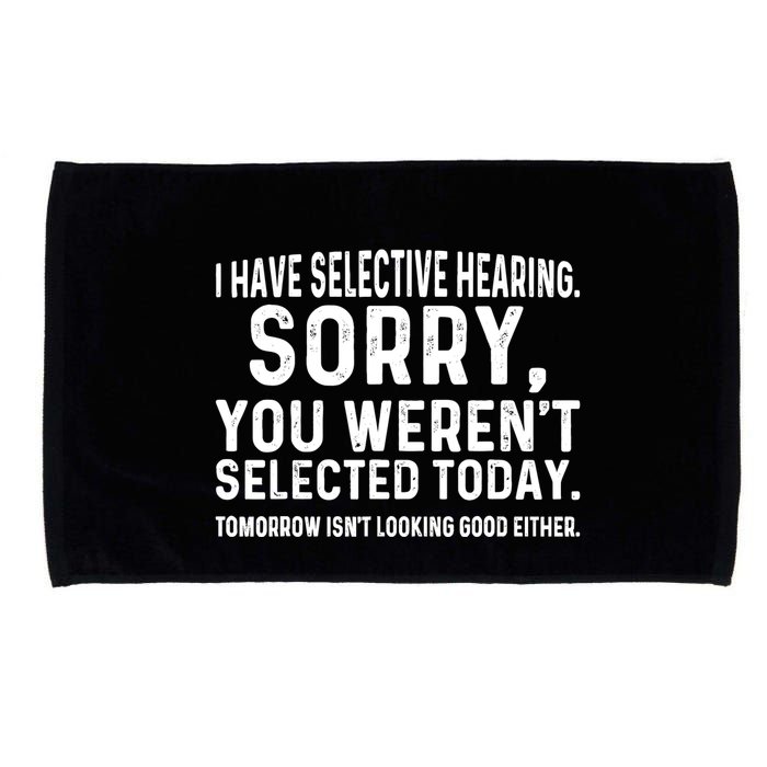 I Have Selective Hearing Sorry You WerenT Selected Today Microfiber Hand Towel