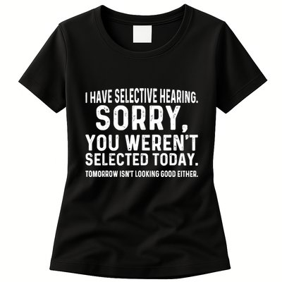 I Have Selective Hearing Sorry You WerenT Selected Today Womens T-Shirt