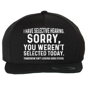 I Have Selective Hearing Sorry You WerenT Selected Today Wool Snapback Cap