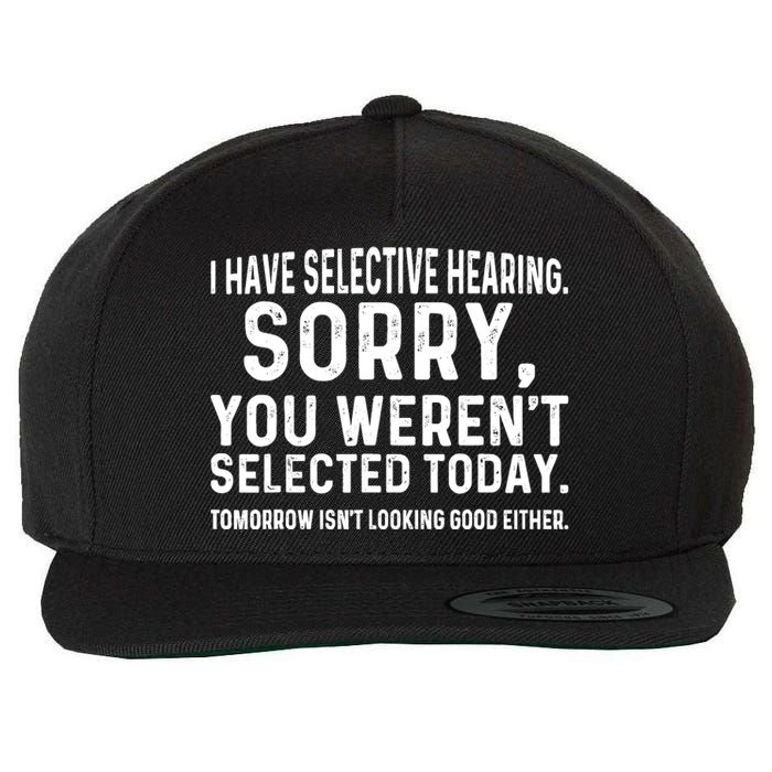 I Have Selective Hearing Sorry You WerenT Selected Today Wool Snapback Cap