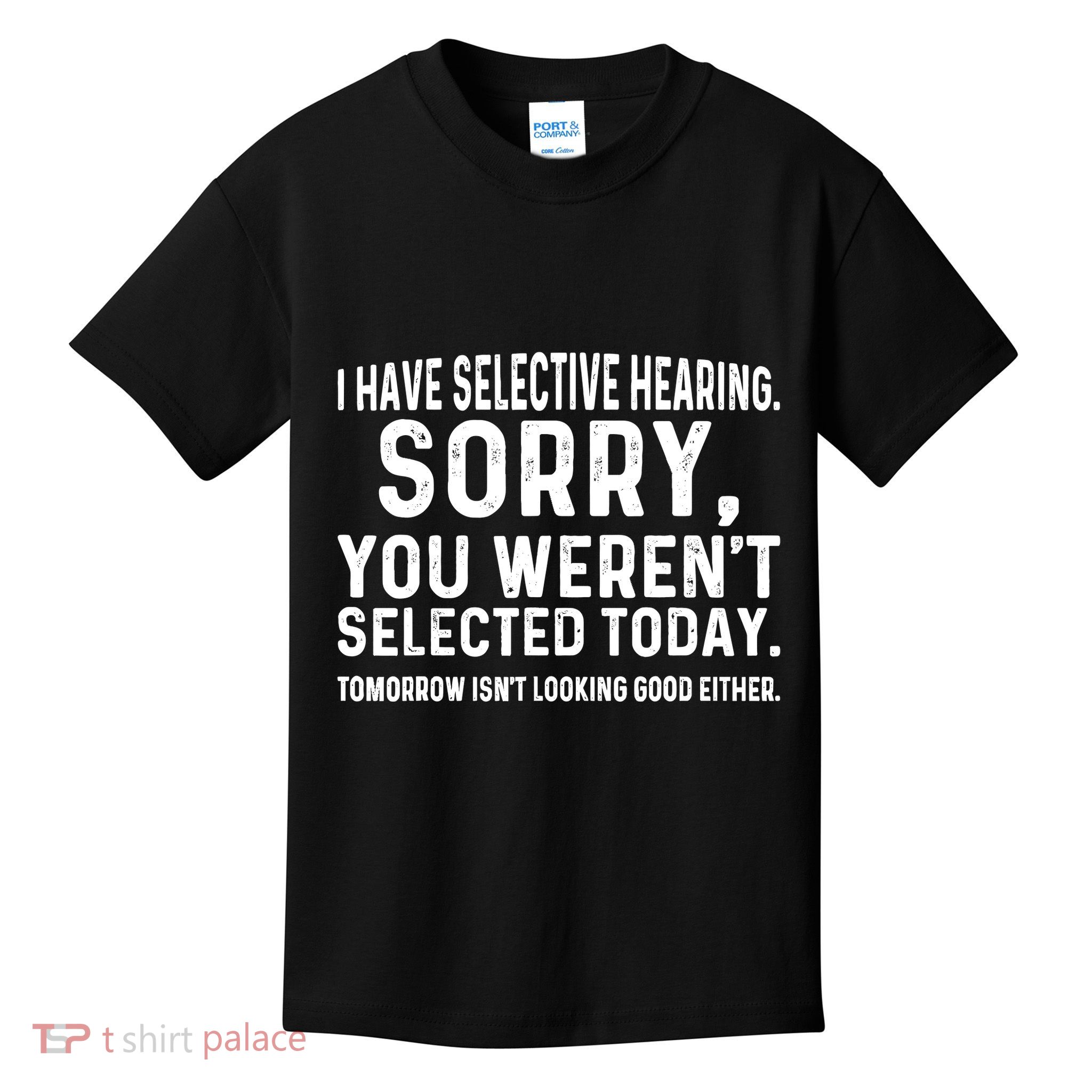 I Have Selective Hearing Sorry You WerenT Selected Today Kids T-Shirt