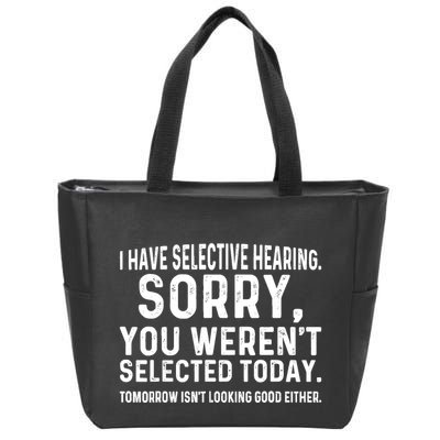 I Have Selective Hearing Sorry You WerenT Selected Today Zip Tote Bag