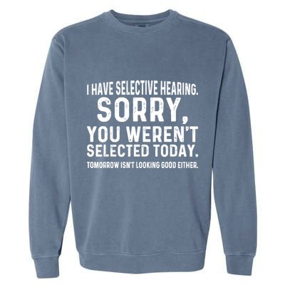 I Have Selective Hearing Sorry You WerenT Selected Today Garment-Dyed Sweatshirt