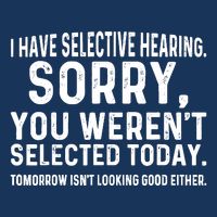 I Have Selective Hearing Sorry You WerenT Selected Today Infant Baby Jersey Bodysuit