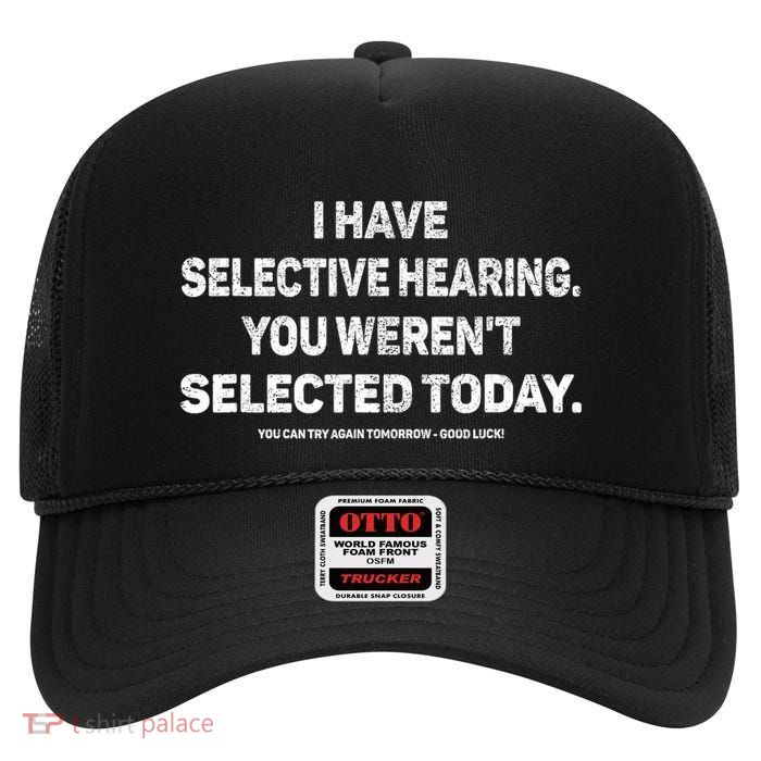 I Have Selective Hearing You Werent Selected Today Funny High Crown Mesh Back Trucker Hat