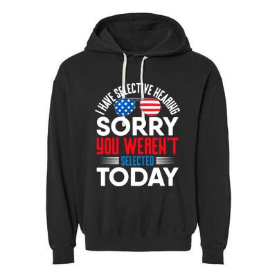 I Have Selective Hearing Sorry You Werent Selected Today Garment-Dyed Fleece Hoodie