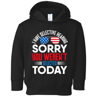 I Have Selective Hearing Sorry You Werent Selected Today Toddler Hoodie