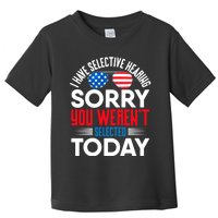 I Have Selective Hearing Sorry You Werent Selected Today Toddler T-Shirt