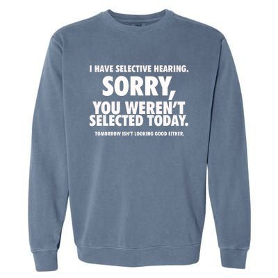 I Have Selective Hearing You WerenT Selected Garment-Dyed Sweatshirt