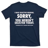 I Have Selective Hearing You WerenT Selected T-Shirt