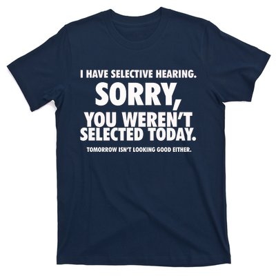 I Have Selective Hearing You WerenT Selected T-Shirt