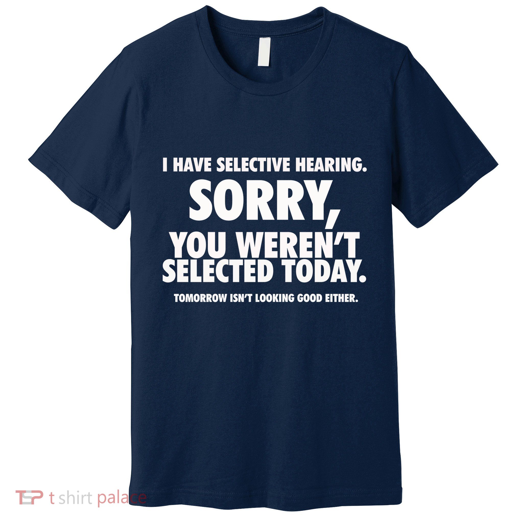 I Have Selective Hearing You WerenT Selected Premium T-Shirt