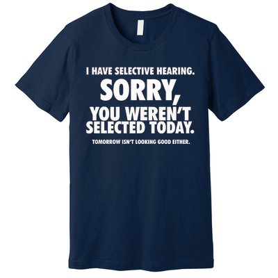 I Have Selective Hearing You WerenT Selected Premium T-Shirt