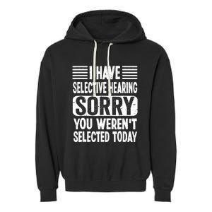 I Have Selective Hearing Sorry You WerenT Selected Today Garment-Dyed Fleece Hoodie