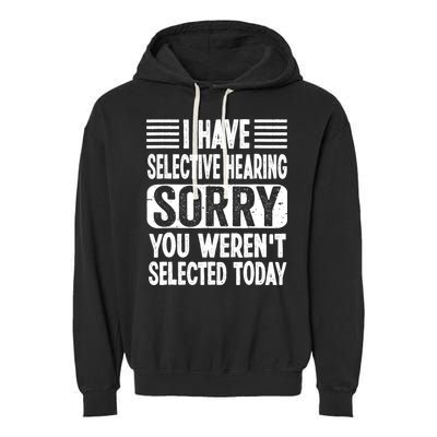 I Have Selective Hearing Sorry You WerenT Selected Today Garment-Dyed Fleece Hoodie