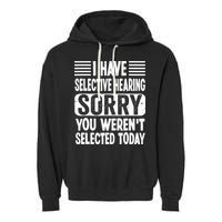 I Have Selective Hearing Sorry You WerenT Selected Today Garment-Dyed Fleece Hoodie