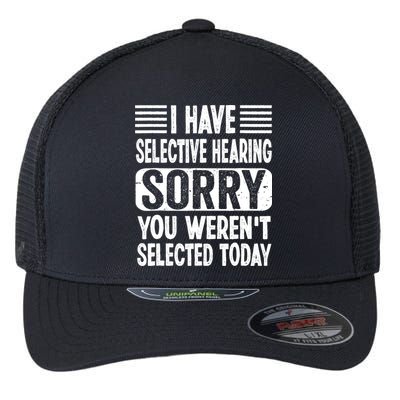 I Have Selective Hearing Sorry You WerenT Selected Today Flexfit Unipanel Trucker Cap