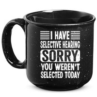 I Have Selective Hearing Sorry You WerenT Selected Today 15oz Campfire Ceramic Mug