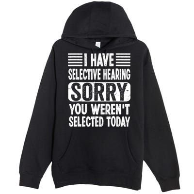 I Have Selective Hearing Sorry You WerenT Selected Today Premium Pullover Hoodie