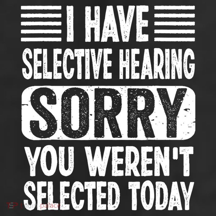 I Have Selective Hearing Sorry You WerenT Selected Today Trucker Hat