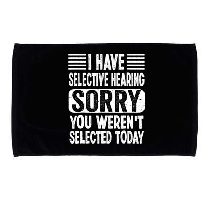 I Have Selective Hearing Sorry You WerenT Selected Today Microfiber Hand Towel