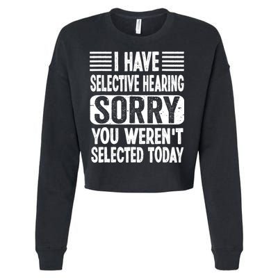 I Have Selective Hearing Sorry You WerenT Selected Today Cropped Pullover Crew