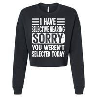 I Have Selective Hearing Sorry You WerenT Selected Today Cropped Pullover Crew