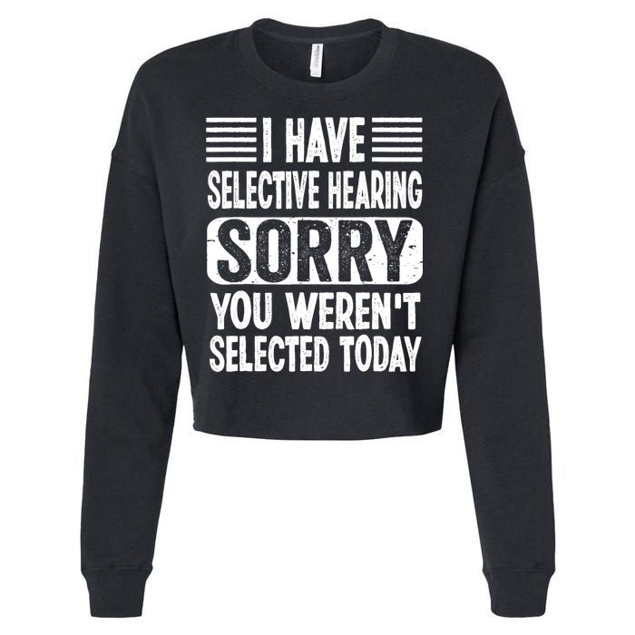 I Have Selective Hearing Sorry You WerenT Selected Today Cropped Pullover Crew