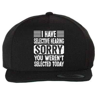 I Have Selective Hearing Sorry You WerenT Selected Today Wool Snapback Cap