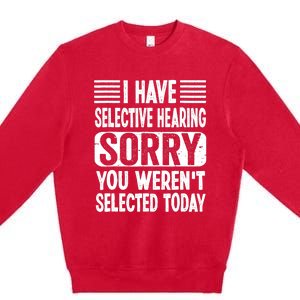 I Have Selective Hearing Sorry You WerenT Selected Today Premium Crewneck Sweatshirt