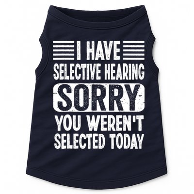 I Have Selective Hearing Sorry You WerenT Selected Today Doggie Tank