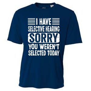 I Have Selective Hearing Sorry You WerenT Selected Today Cooling Performance Crew T-Shirt