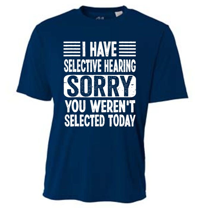 I Have Selective Hearing Sorry You WerenT Selected Today Cooling Performance Crew T-Shirt