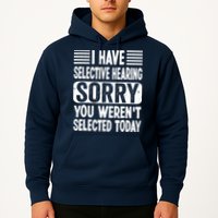 I Have Selective Hearing Sorry You WerenT Selected Today Hoodie