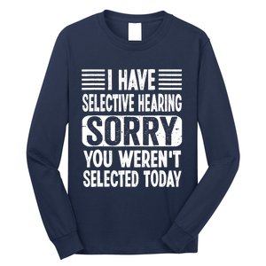 I Have Selective Hearing Sorry You WerenT Selected Today Long Sleeve Shirt