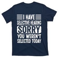 I Have Selective Hearing Sorry You WerenT Selected Today T-Shirt