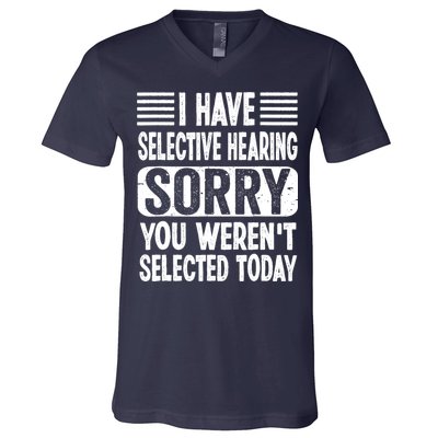 I Have Selective Hearing Sorry You WerenT Selected Today V-Neck T-Shirt