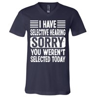 I Have Selective Hearing Sorry You WerenT Selected Today V-Neck T-Shirt