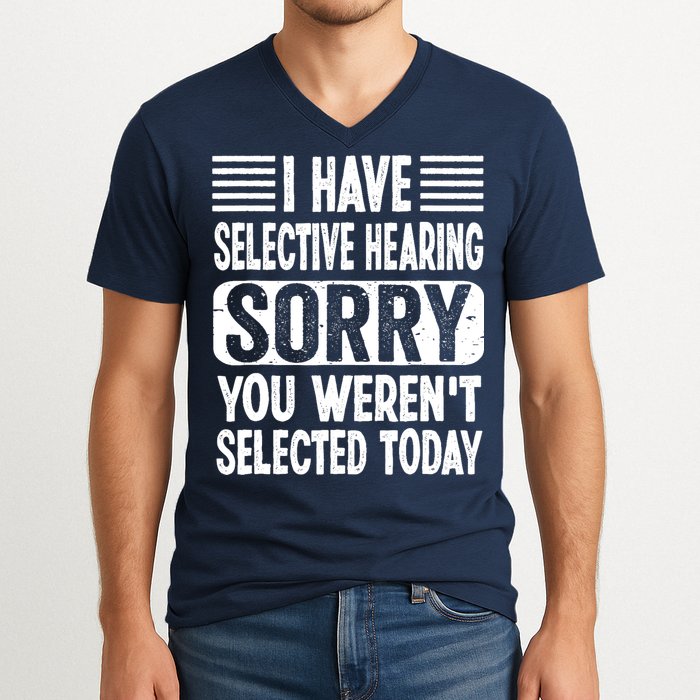 I Have Selective Hearing Sorry You WerenT Selected Today V-Neck T-Shirt