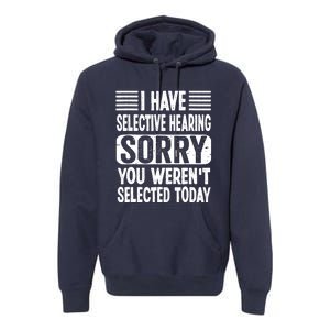 I Have Selective Hearing Sorry You WerenT Selected Today Premium Hoodie