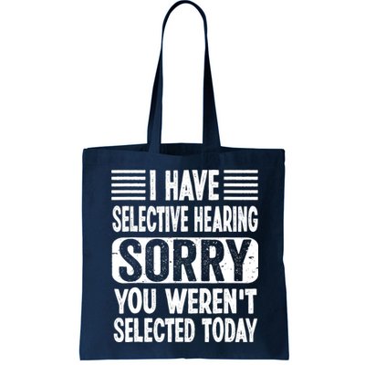 I Have Selective Hearing Sorry You WerenT Selected Today Bag