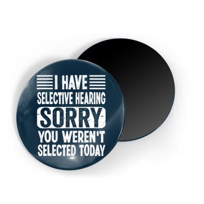 I Have Selective Hearing Sorry You WerenT Selected Today Magnet