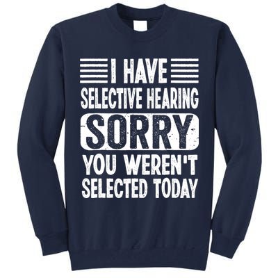 I Have Selective Hearing Sorry You WerenT Selected Today Tall Sweatshirt